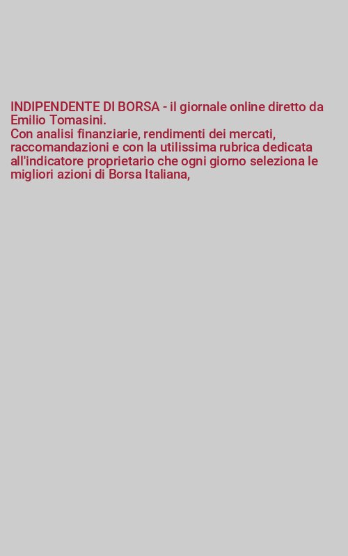 INDIPENDENTE DI BORSA - il giornale online diretto da Emilio Tomasini. 
Con analisi finanziarie, rendimenti dei mercati, raccomandazioni e con la utilissima rubrica dedicata all'indicatore proprietario che ogni giorno seleziona le migliori azioni di Borsa Italiana,